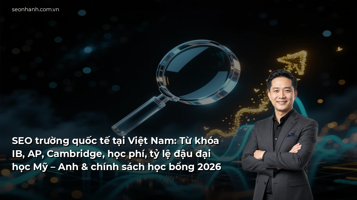SEO trường quốc tế tại Việt Nam: Từ khóa IB, AP, Cambridge, học phí, tỷ lệ đậu đại học Mỹ – Anh & chính sách học bổng 2026