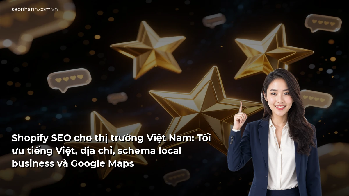 Shopify SEO cho thị trường Việt Nam: Tối ưu tiếng Việt, địa chỉ, schema local business và Google Maps