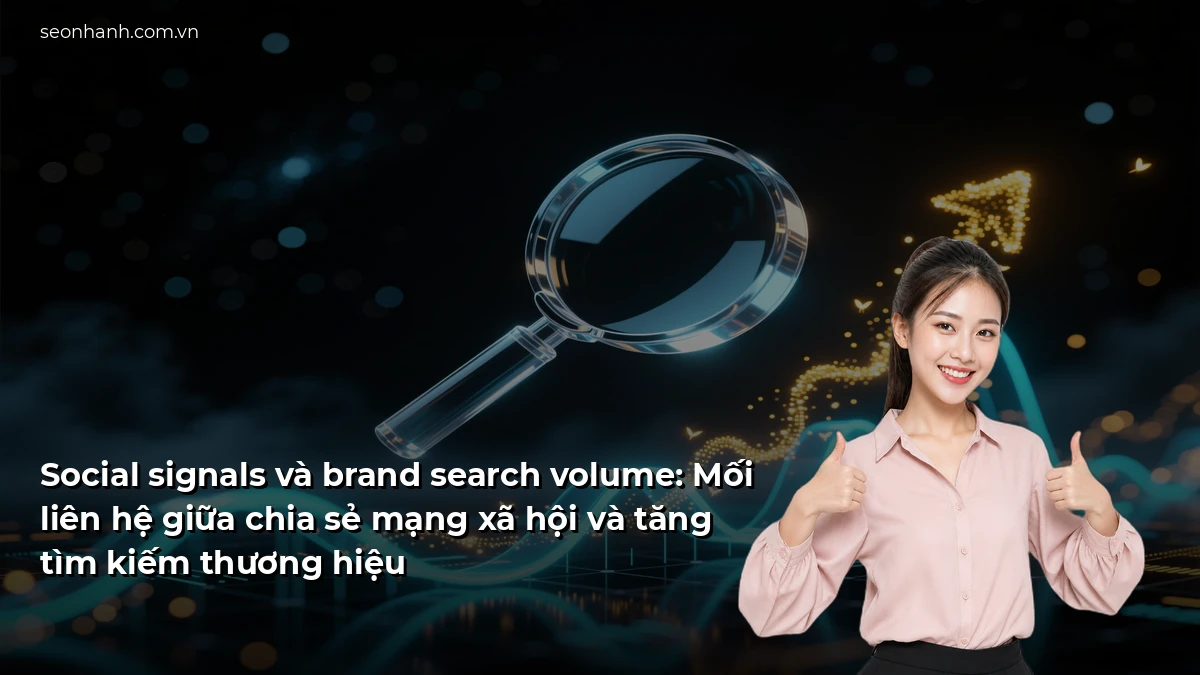 Social signals và brand search volume: Mối liên hệ giữa chia sẻ mạng xã hội và tăng tìm kiếm thương hiệu