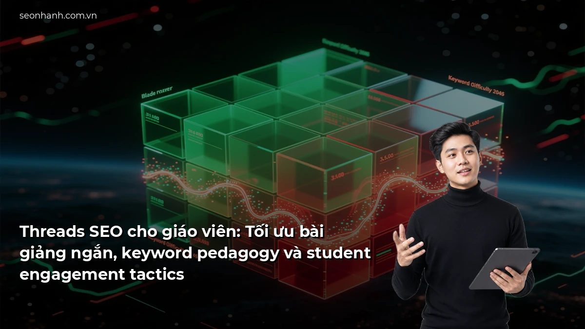 Threads SEO cho giáo viên: Tối ưu bài giảng ngắn, keyword pedagogy và student engagement tactics