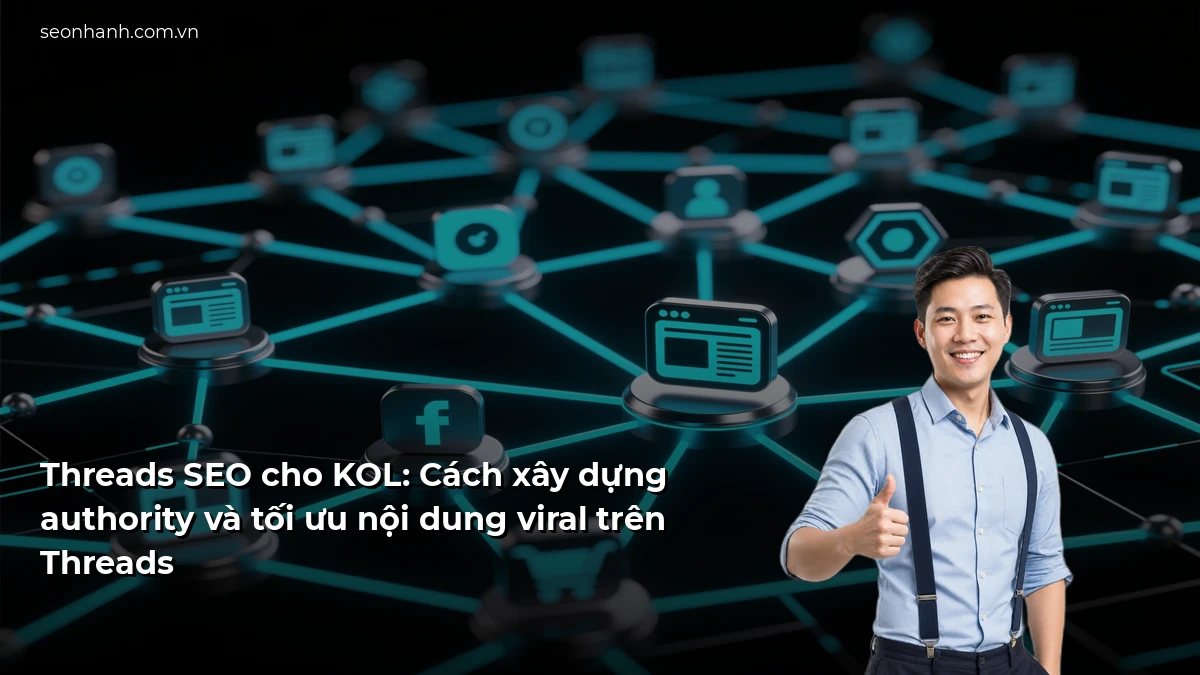 Threads SEO cho KOL: Cách xây dựng authority và tối ưu nội dung viral trên Threads