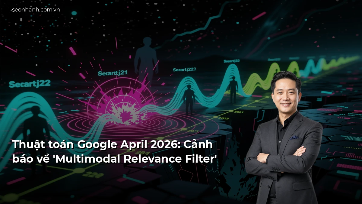 Thuật toán Google April 2026: Cảnh báo về 'Multimodal Relevance Filter'