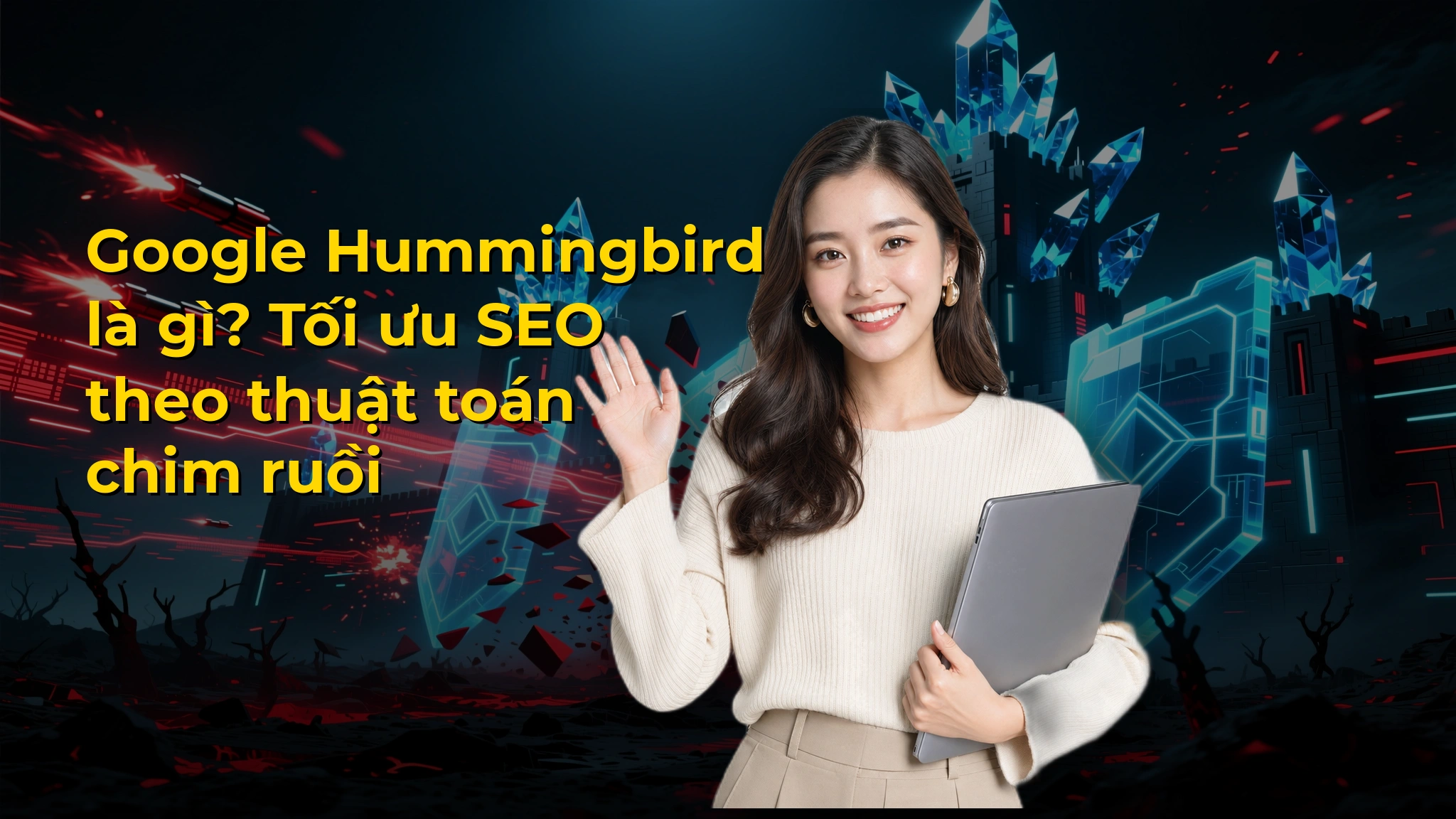 Google Hummingbird là gì? Tối ưu SEO theo thuật toán chim ruồi