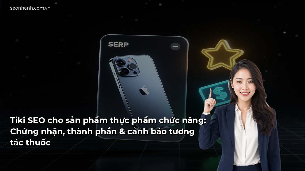 Tiki SEO cho sản phẩm thực phẩm chức năng: Chứng nhận, thành phần & cảnh báo tương tác thuốc