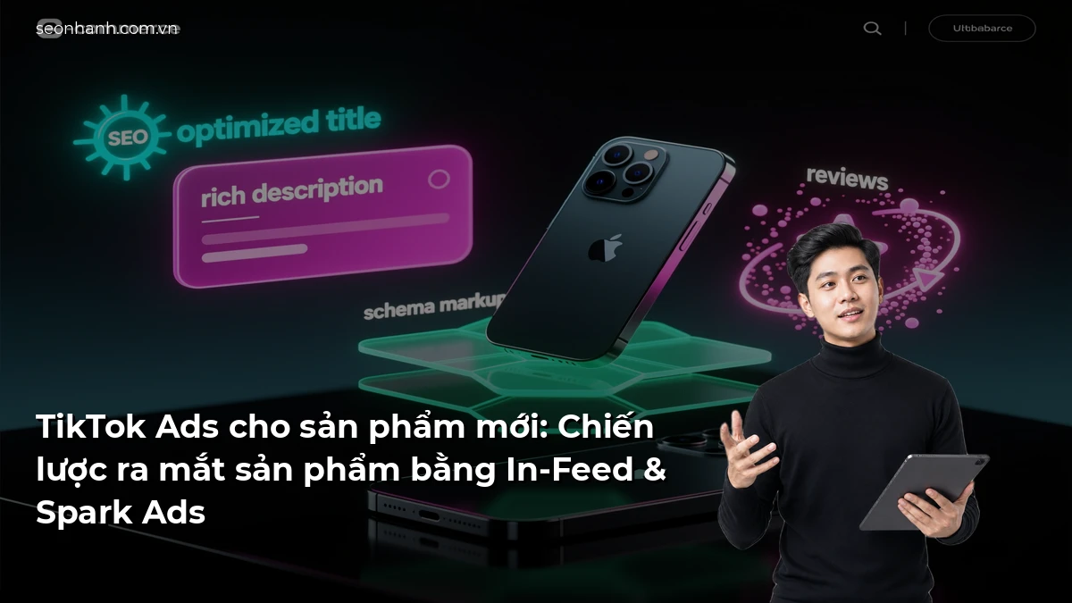 TikTok Ads cho sản phẩm mới: Chiến lược ra mắt sản phẩm bằng In-Feed & Spark Ads