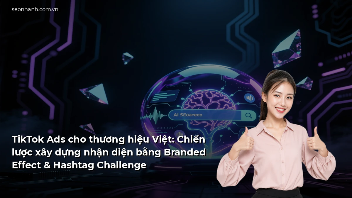 TikTok Ads cho thương hiệu Việt: Chiến lược xây dựng nhận diện bằng Branded Effect & Hashtag Challenge