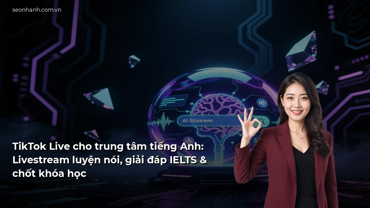 TikTok Live cho trung tâm tiếng Anh: Livestream luyện nói, giải đáp IELTS & chốt khóa học