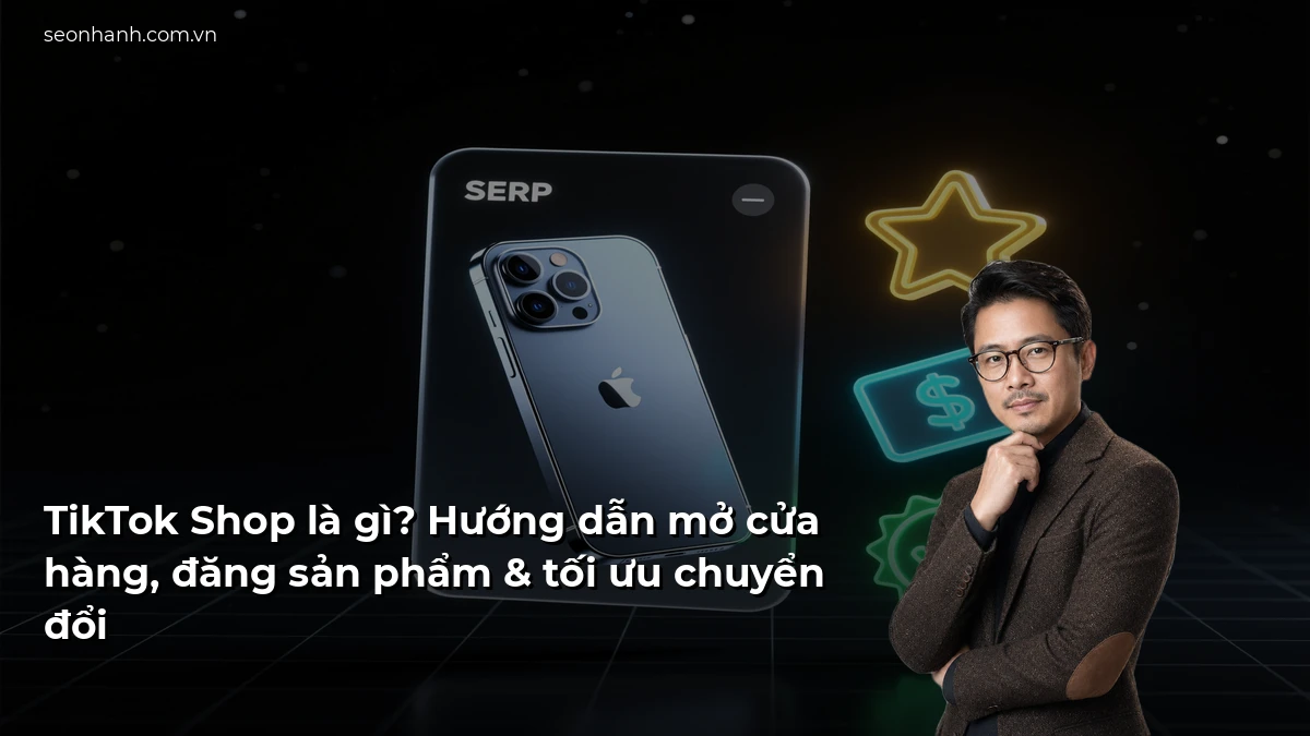 TikTok Shop là gì? Hướng dẫn mở cửa hàng, đăng sản phẩm & tối ưu chuyển đổi