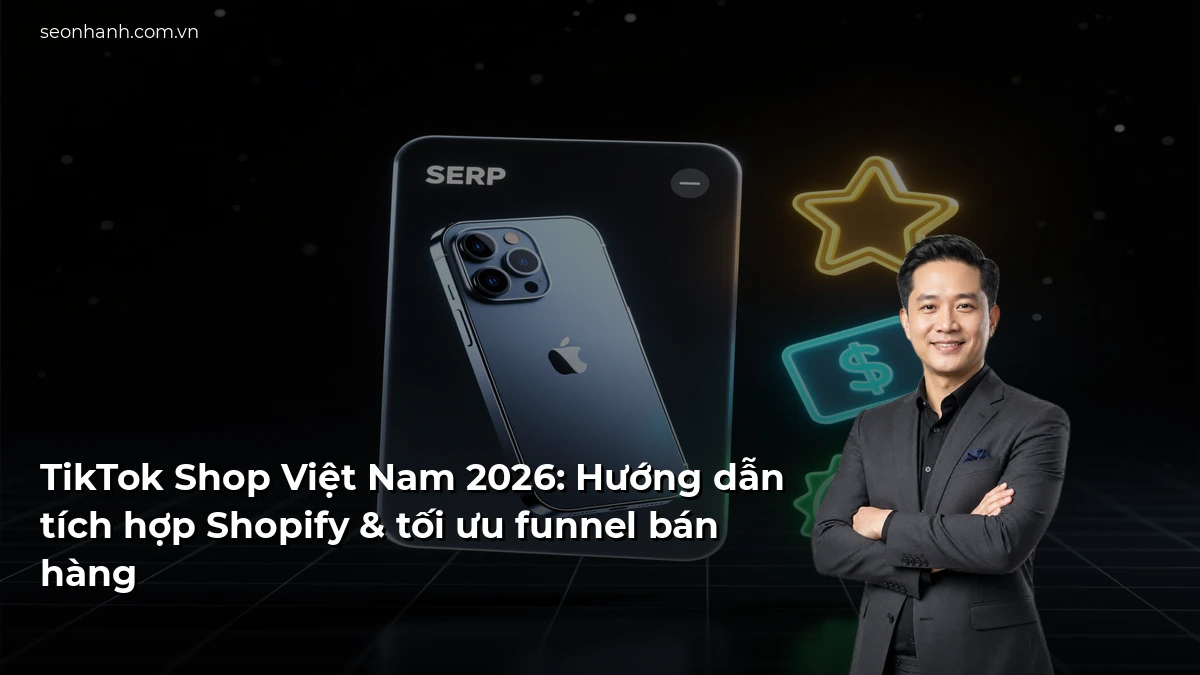 TikTok Shop Việt Nam 2026: Hướng dẫn tích hợp Shopify & tối ưu funnel bán hàng