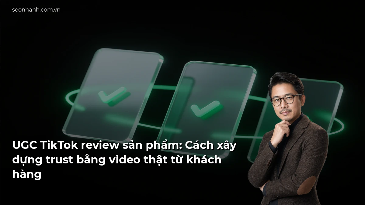 UGC TikTok review sản phẩm: Cách xây dựng trust bằng video thật từ khách hàng