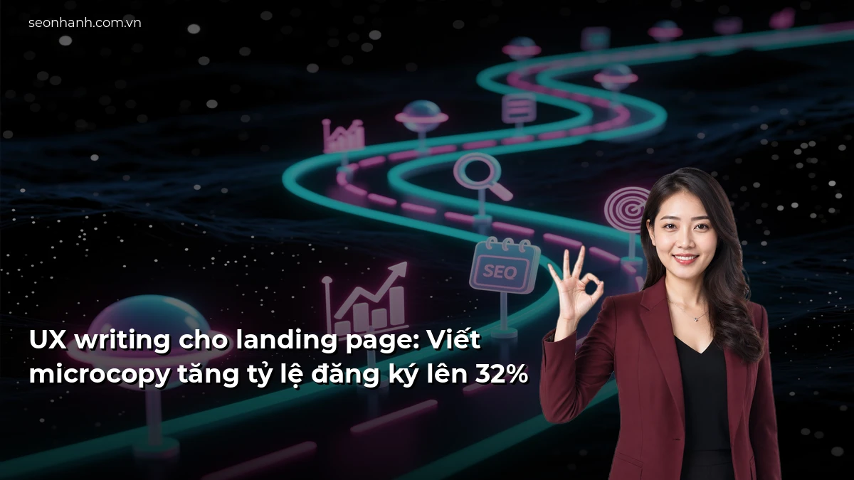 UX writing cho landing page: Viết microcopy tăng tỷ lệ đăng ký lên 32%