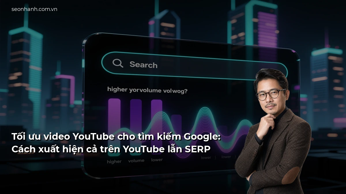 Tối ưu video YouTube cho tìm kiếm Google: Cách xuất hiện cả trên YouTube lẫn SERP