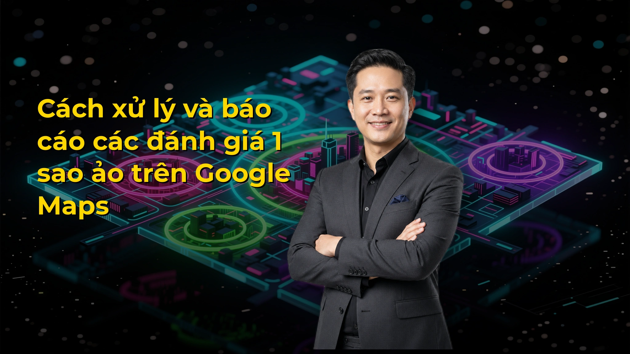 Cách xử lý và báo cáo các đánh giá 1 sao ảo trên Google Maps