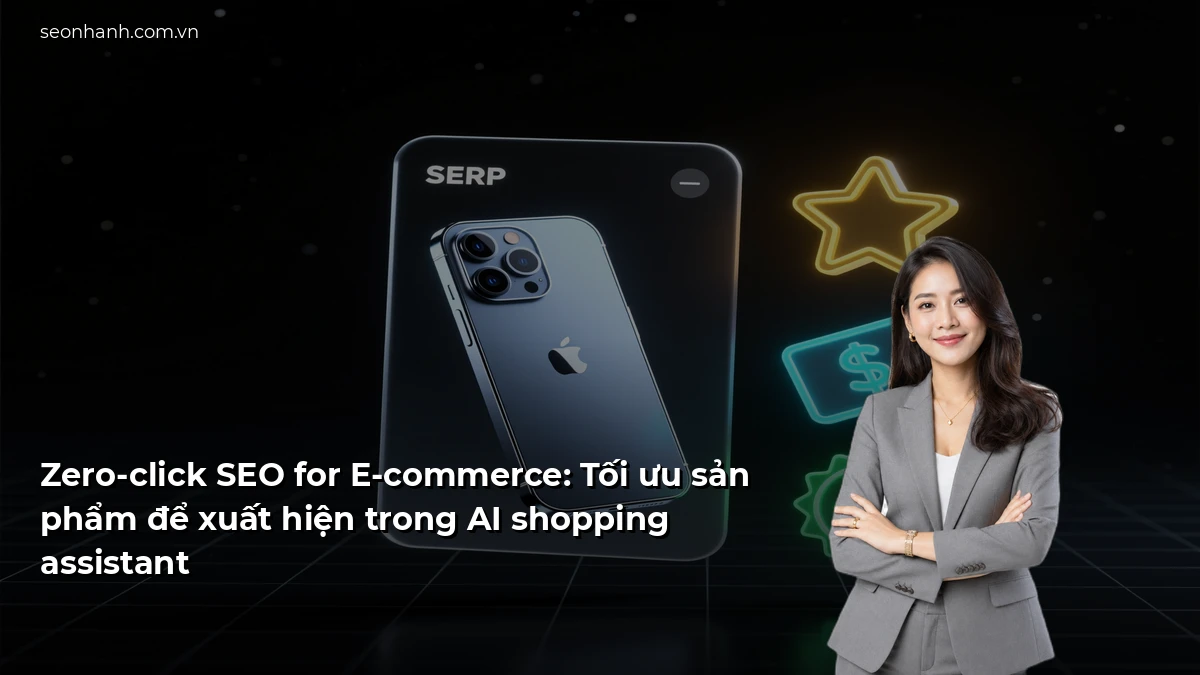 Zero-click SEO for E-commerce: Tối ưu sản phẩm để xuất hiện trong AI shopping assistant